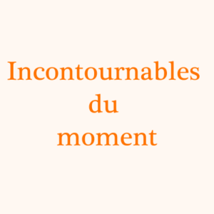 Incontournables du Moment